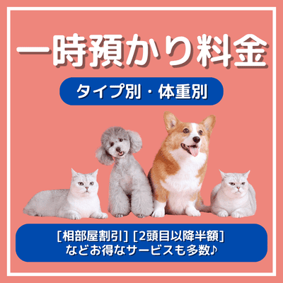 一時預かり料金 タイプ別・体重別 相部屋割引 2頭目以降半額 などお得なサービスも多数